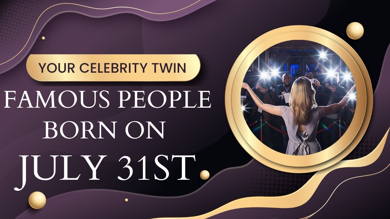 Famous people born on July 31 ..Who is your celebrity twin