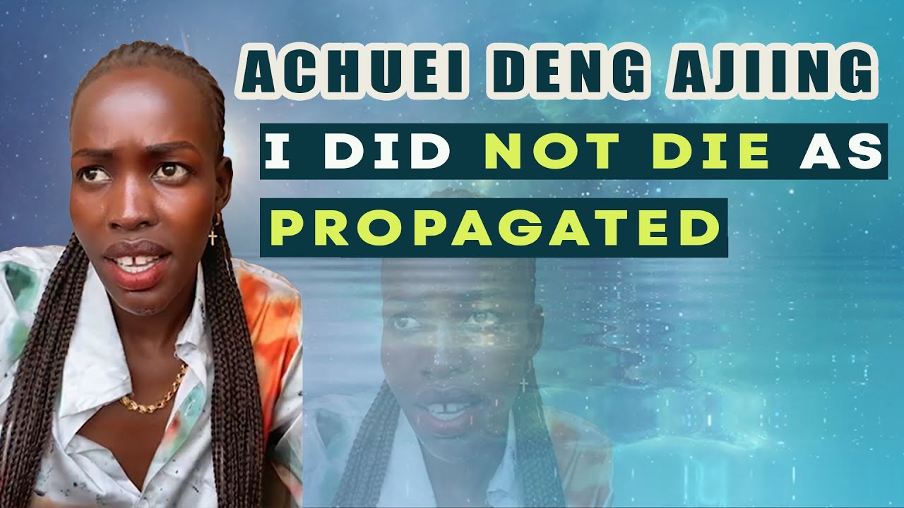 Achuei Deng Ajiing makes it clear that she did not die as claimed