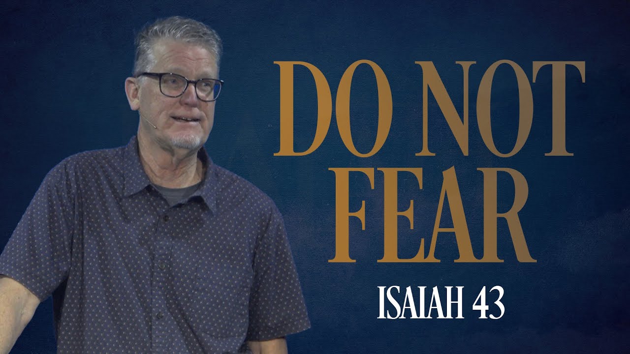 Do Not Fear | Isaiah 43 | Pastor Lee Coe