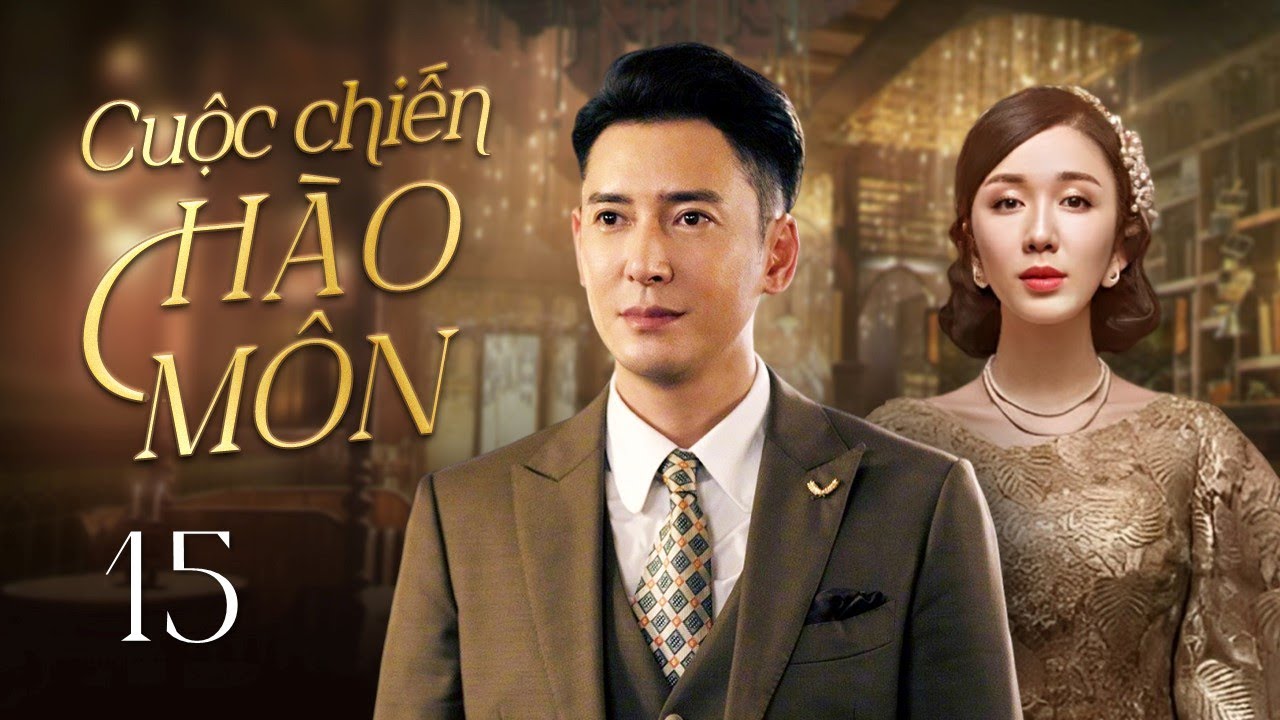 CUỘC CHIẾN HÀO MÔN - Phần 15 | Cuộc chiến tranh giành tình yêu và quyền lực trong gia tộc