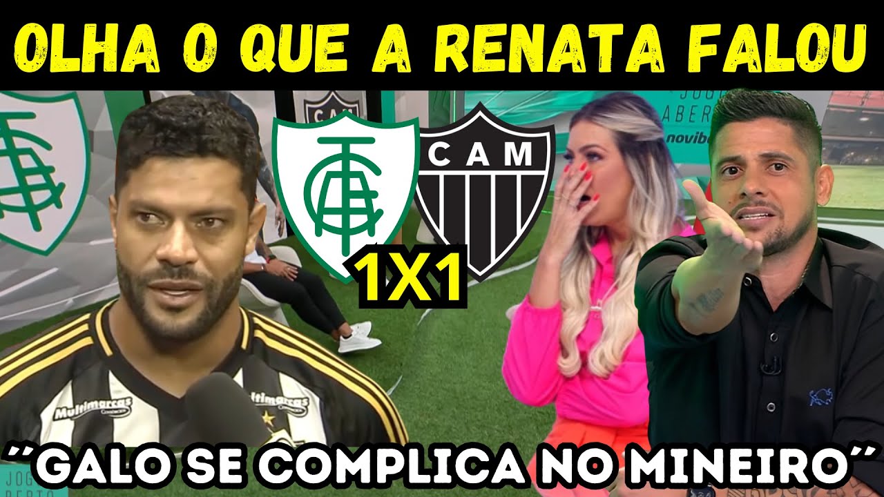 MÍDIA EM CHOQUE COM DESABAFO DE HULK! AMERICA 1X1 ATLÉTICO! NOTICIAS DO GALO HOJE