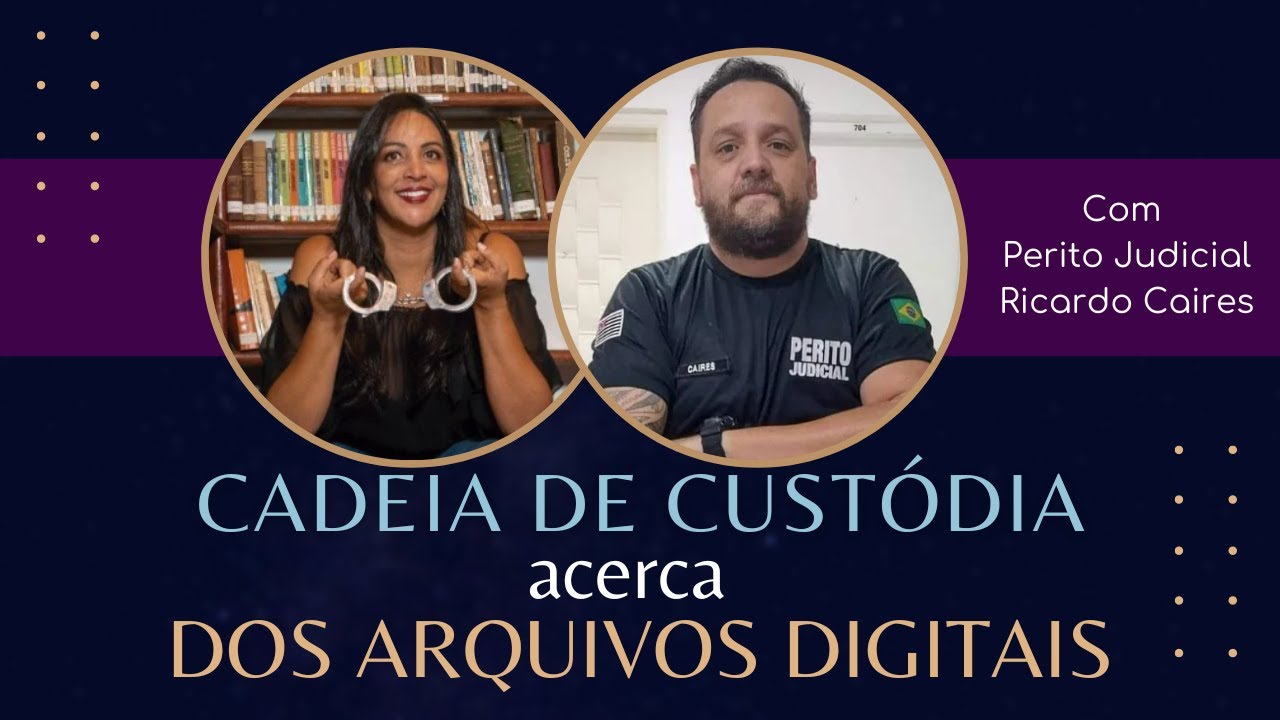 Cadeia de Custódia Acerca dos Arquivos Digitais - Com Perito Judicial Ricardo Caires