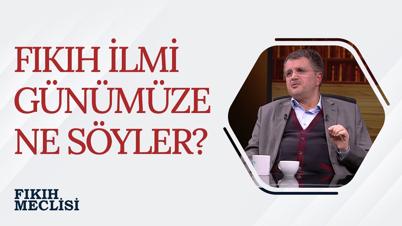 Fıkıh İlmi İle İlgili Günümüzdeki Mevcut Problemler | Fıkıh Meclisi (91. Bölüm)