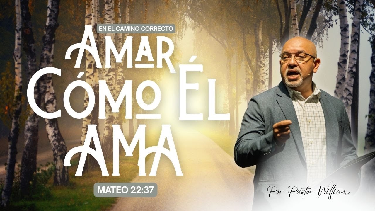 Amar Como Él Ama | Mateo 22:37 | Pastor William Nieto