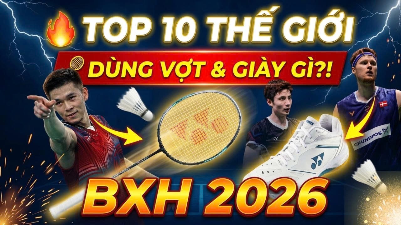 TOP 10 BXH CẦU LÔNG ĐƠN NAM 2026 🔥 HÉ LỘ VỢT & GIÀY CÁC SIÊU SAO