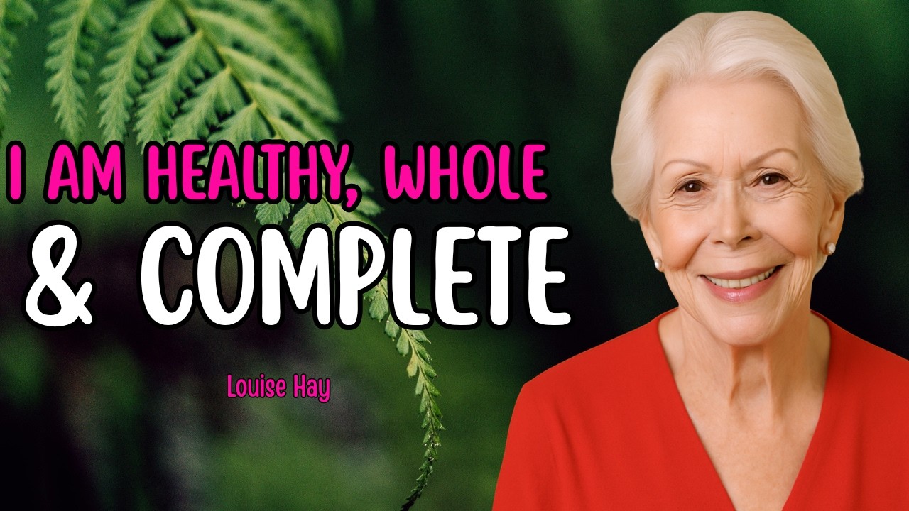 Louise Hay: I Am Healthy, Whole, and Complete Affirmations