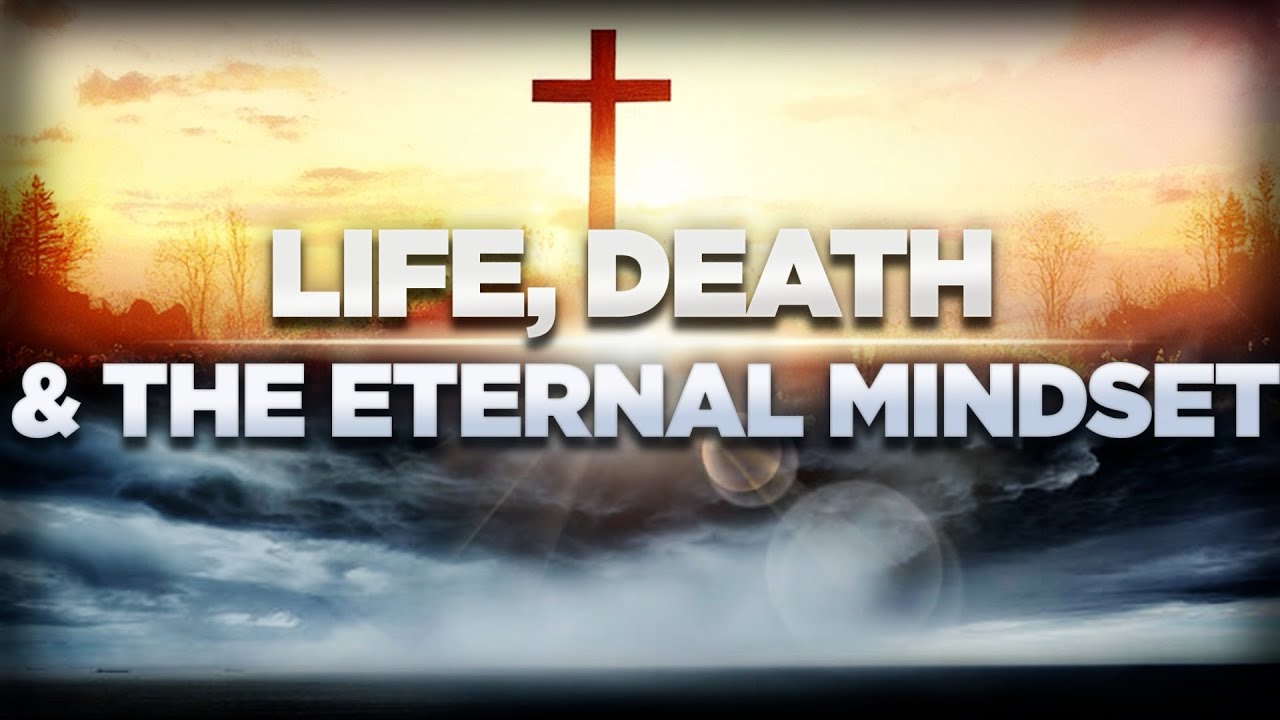 Life, Death & The Eternal Mindset