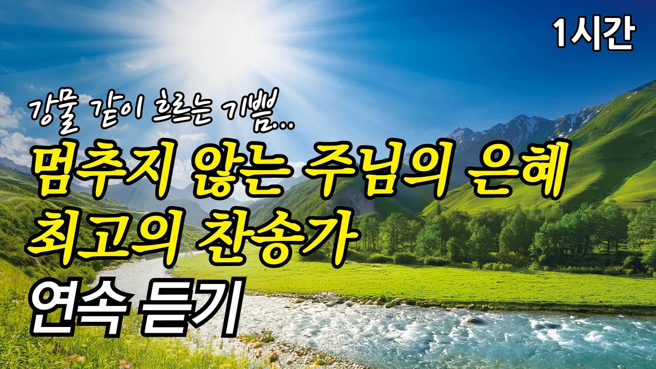 강물 같이 흐르는 기쁨, 멈추지 않는 주님의 은혜 찬송가 1시간 연속듣기 | 주님의 뜻을 이루소서 | 주 예수님 내 맘에 오사 (찬송가1시간연속듣기, 중간광고없는찬양, 찬송가모음)