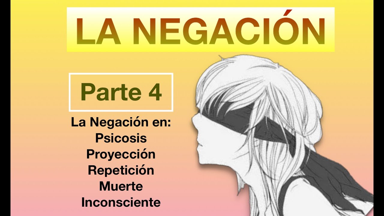 La negación 4: Psicosis, mecanismos Psíquicos, Mistica, Acoso y Lo inconsciente y su expresión.