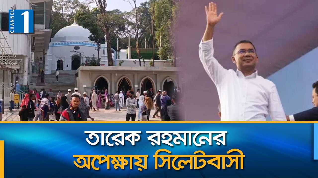 বাবা-মায়ের রীতি মেনেই সিলেট থেকে নির্বাচনি প্রচার শুরু করবেন তারেক রহমান | Channel One News