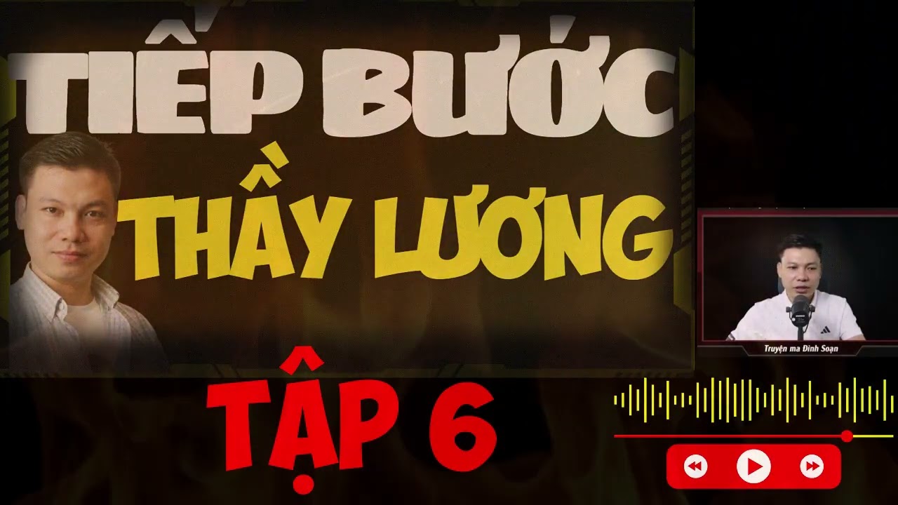 TRUYỆN MA THẦY LƯƠNG MỚI : TIẾP BƯỚC THẦY LƯƠNG | TẬP 6 | MC ĐÌNH SOẠN DIỄN ĐỌC
