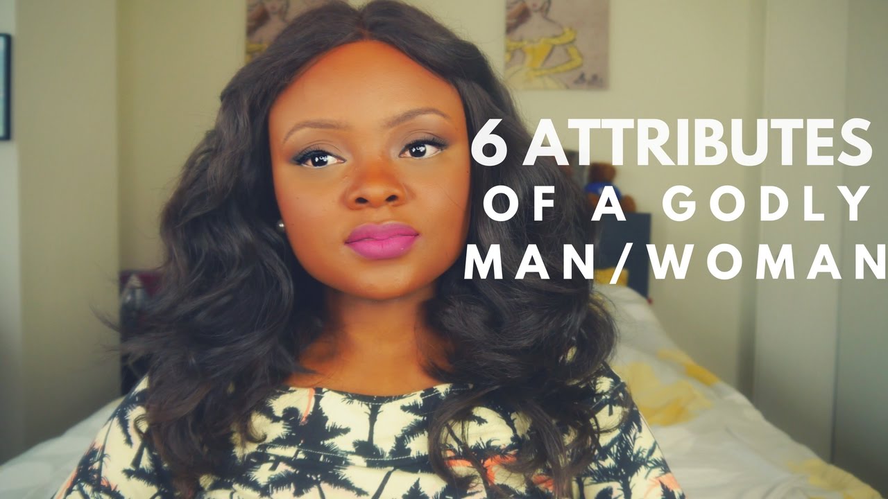 6 ATTRIBUTES OF A GODLY MAN/WOMAN
