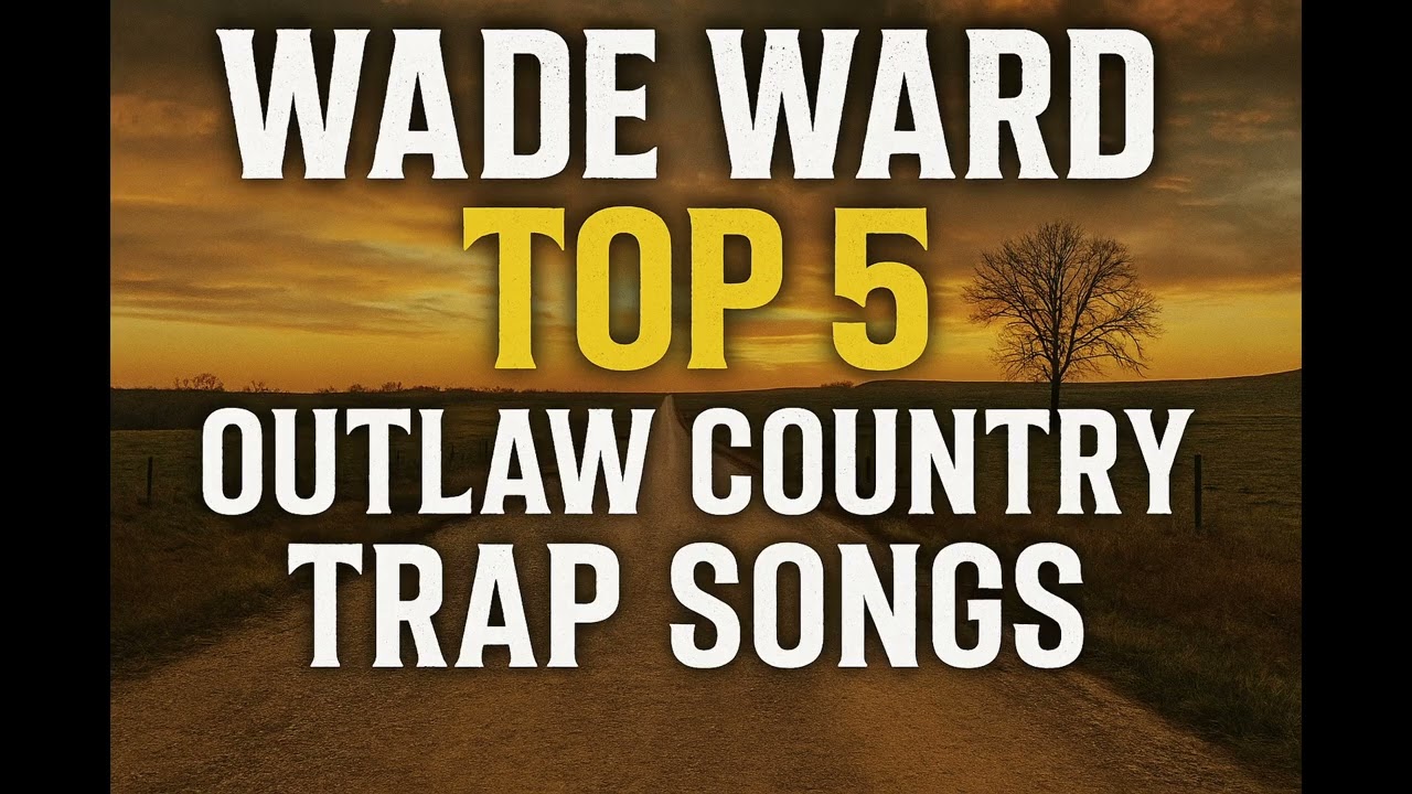 Wade Ward Top 5 Outlaw Country Trap Songs