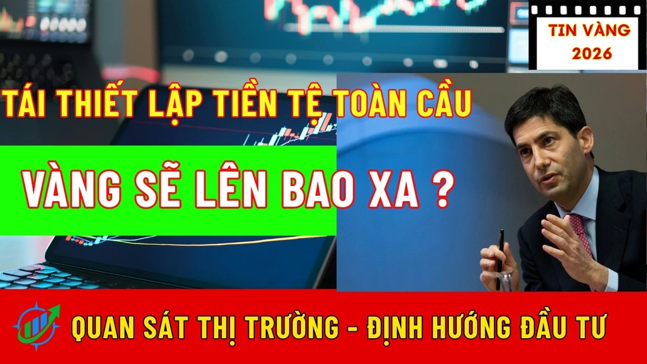 Tái Thiết Lập Tiền Tệ Toàn Cầu: Vàng Sẽ Lên Bao Xa?|Hướng Đầu Tư