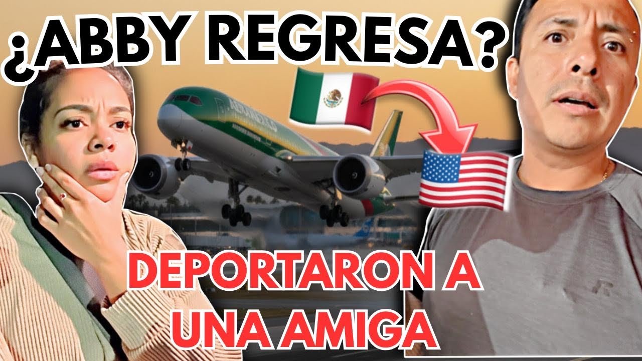 Abby se REGRESA? ¡Espero MILAGRO! | Deportaron a un AMIGA de USA | No, podemos ponernos de ACUERDO!