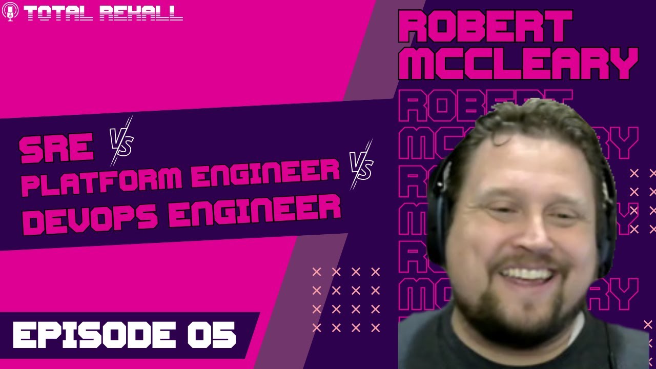 Robert McCleary: The SRE vs Platform Engineer vs DevOps engineer debate - Ep 05 - Total Rekall