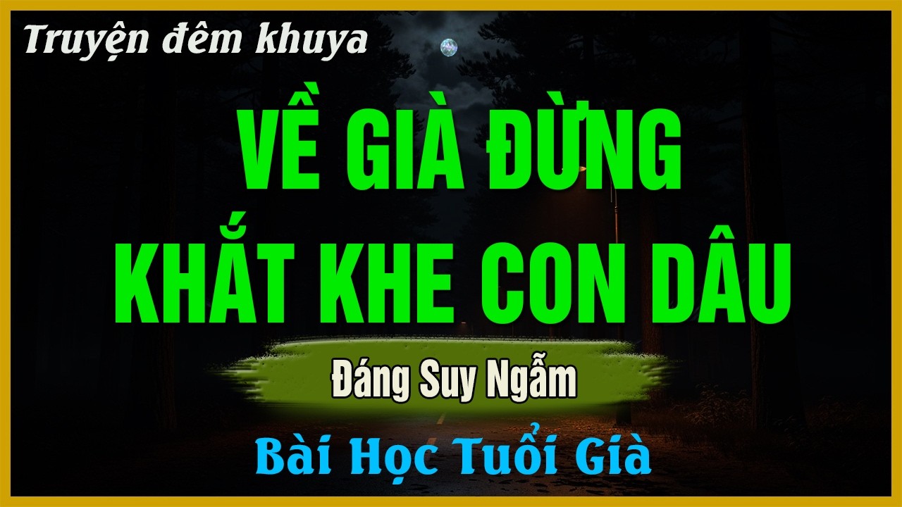 Thật Đáng Suy Ngẫm - VỀ GIÀ ĐỪNG KHẮT KHE CON DÂU | Đọc Truyện Đêm Khuya