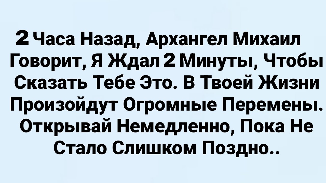 2 часа назад, Архангел Михаил говорит, Я ждал 2 минуты, чтобы сказать тебе это..