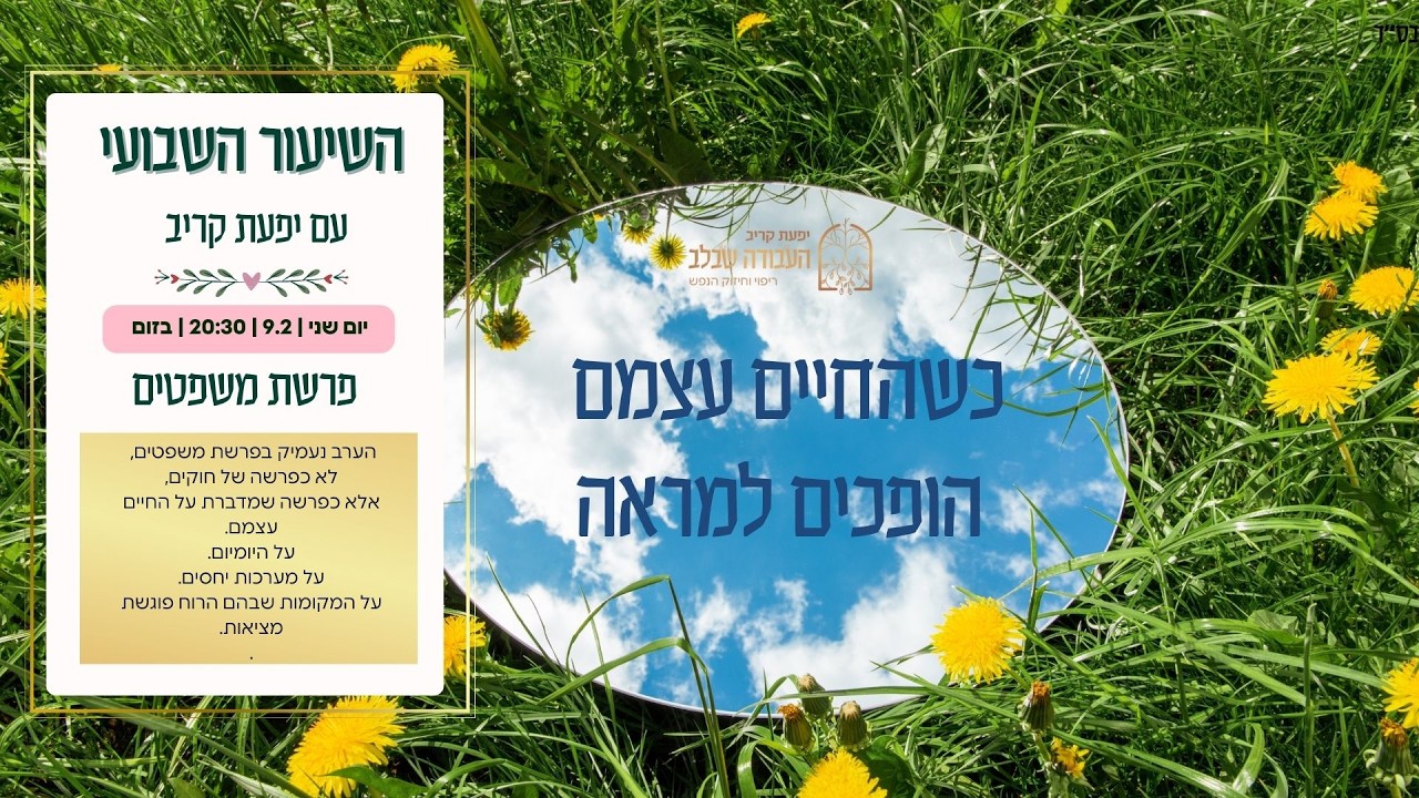 השיעור השבועי: “כשהחיים עצמים הופכים למראה'' - פרשת משפטים עם יפעת קריב העבודה שבלב.