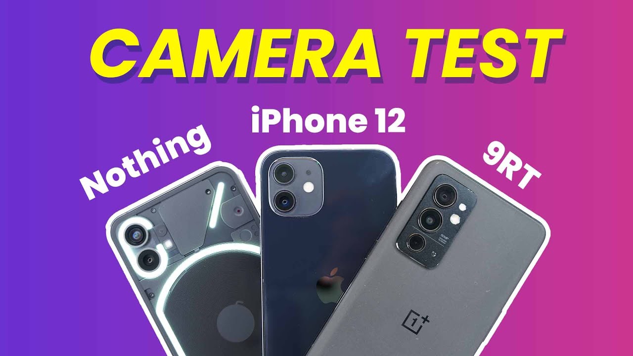 Nothing Phone 1 Vs iPhone 12 Vs OnePlus 9RT Camera Comparison - Which one is better?