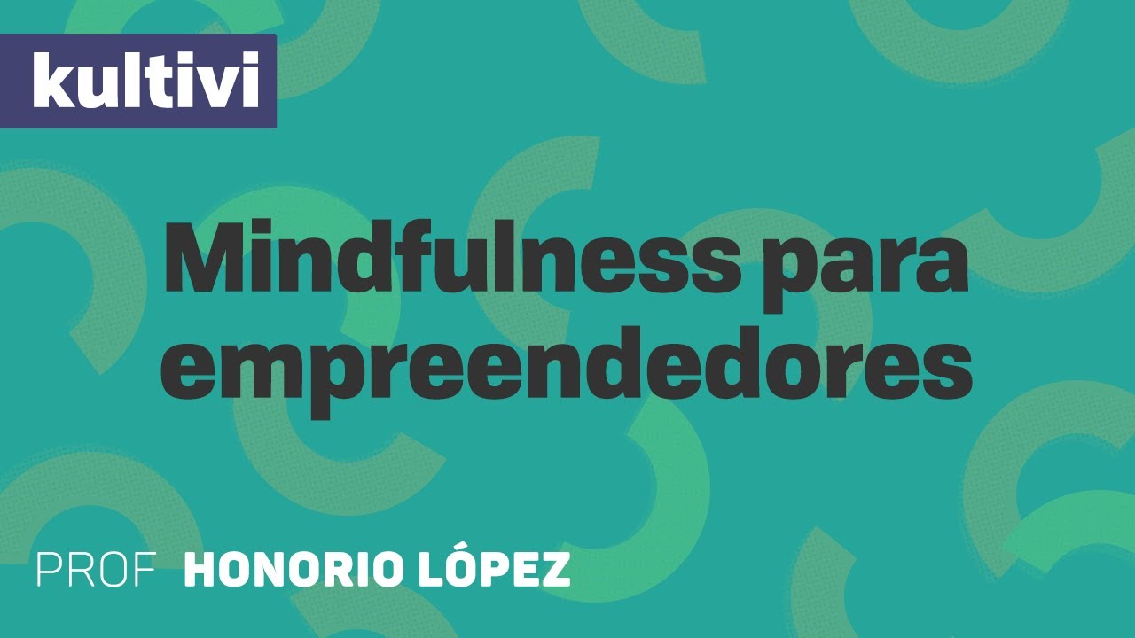 Mindfulness para empreendedores | Kultivi - As pr&aacute;ticas de Mindfulness | CURSO GRATUITO
