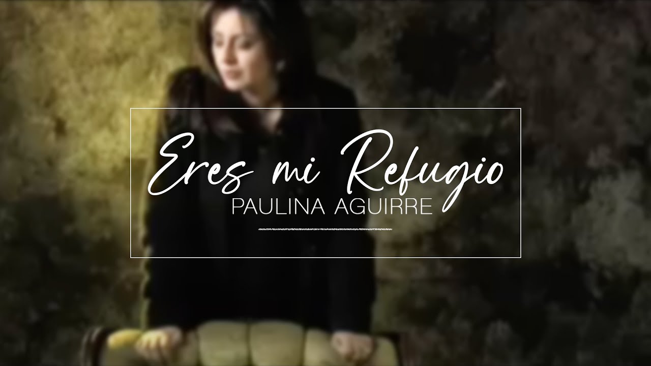 Eres mi Refugio Paulina Aguirre/Tercer Cielo