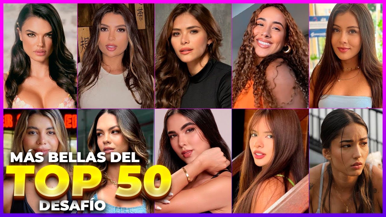 TOP 50 de las MUJERES MÁS BELLAS en los 4 ultimos años del DESAFÍO…