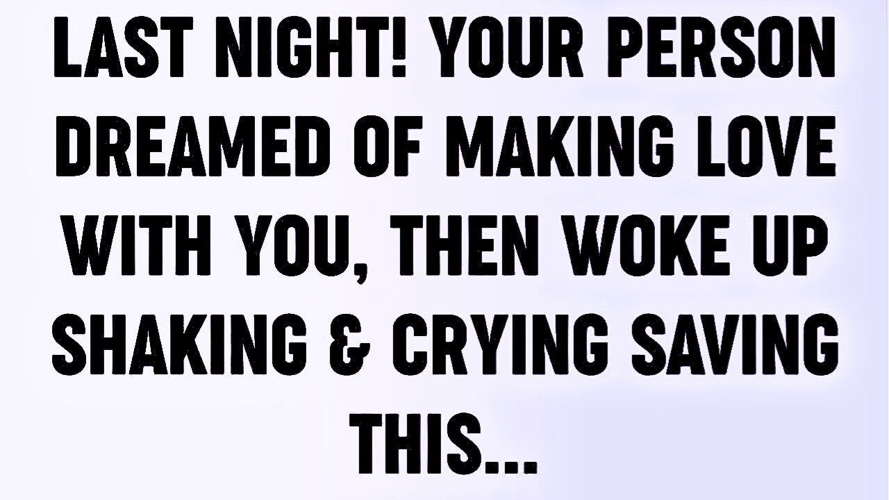 Last Night! Your person Dreamed Of Making Love With You, Then Woke Up Shaking & Crying Saving...？