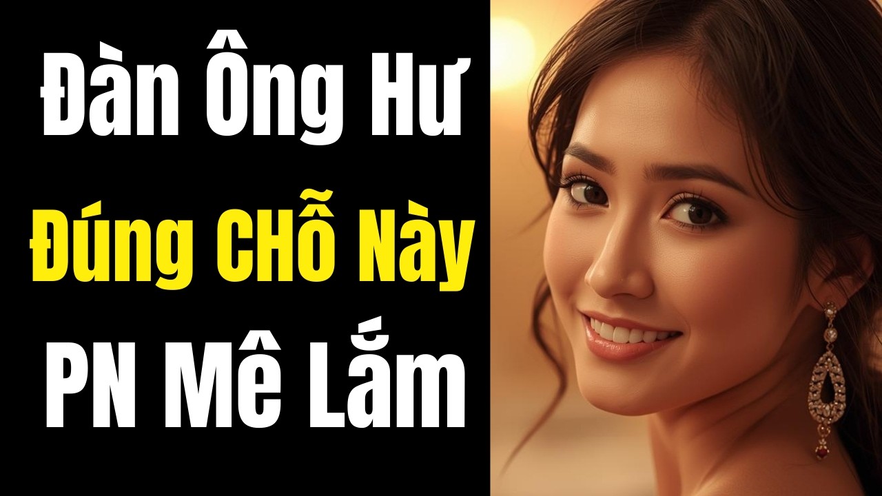 Đàn Ông Hư Đúng Chỗ Khiến Phụ Nữ Mê Mẩn – Bí Mật Tâm Lý Ít Ai Biết