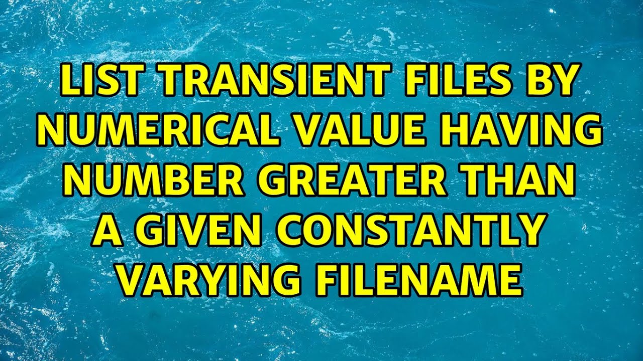 List transient files by numerical value having number greater than a given constantly varying...