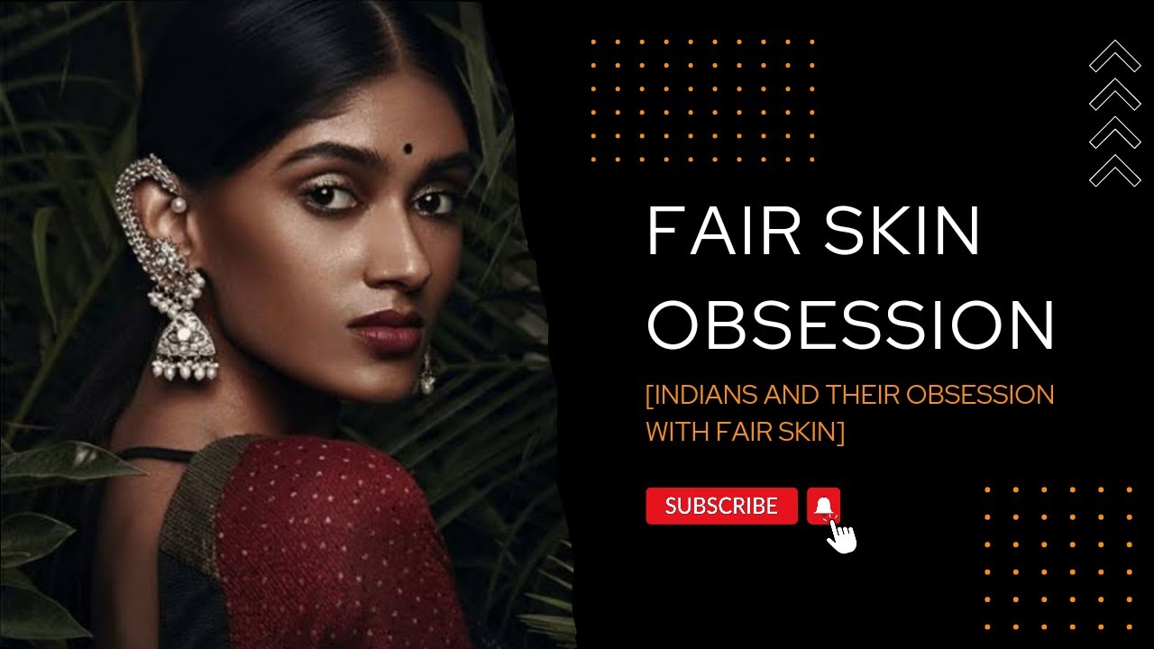 Why Indians are obsessed with fair skin? Fair skin obsession.