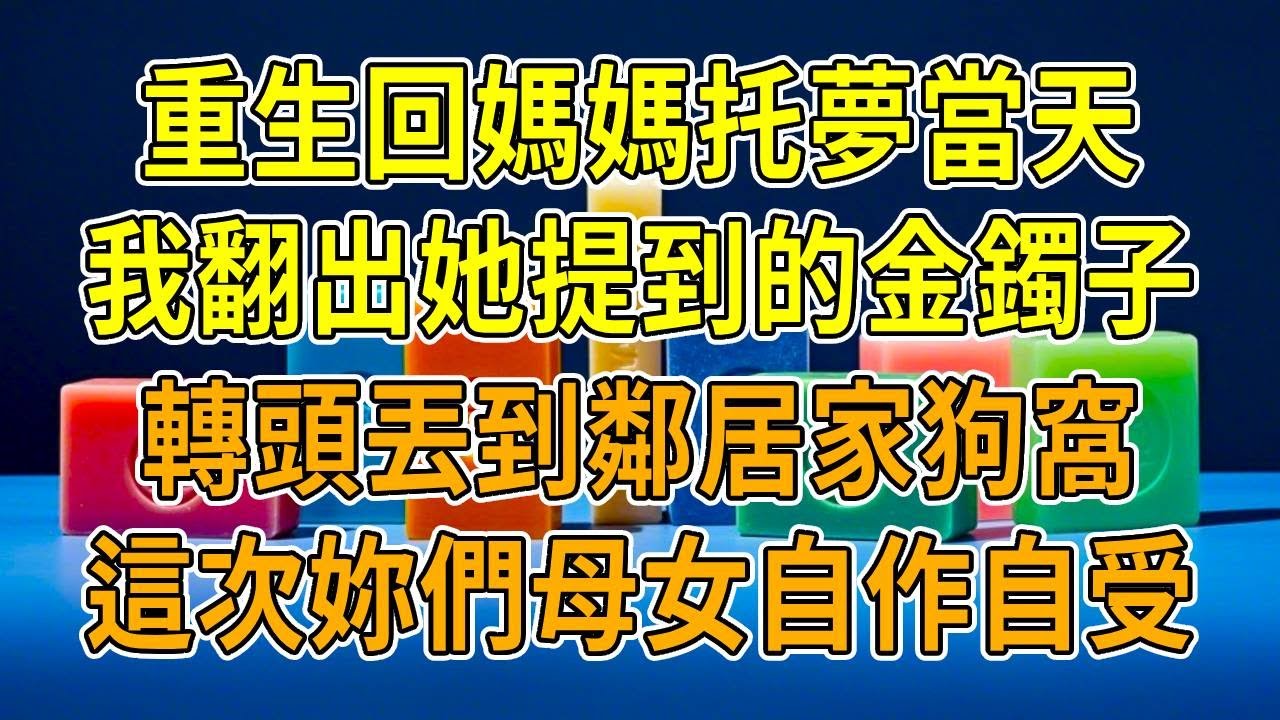 上一世，媽媽托夢，讓我時刻戴著金鐲子，結果孩子生來畸形。而妹妹的問題嬰兒卻奇跡康復，我才驚覺，媽媽死後都在為妹妹鋪路。重生回到媽媽托夢那晚，我毫不猶豫，將那金鐲子狠狠丟進了鄰家狗窩。