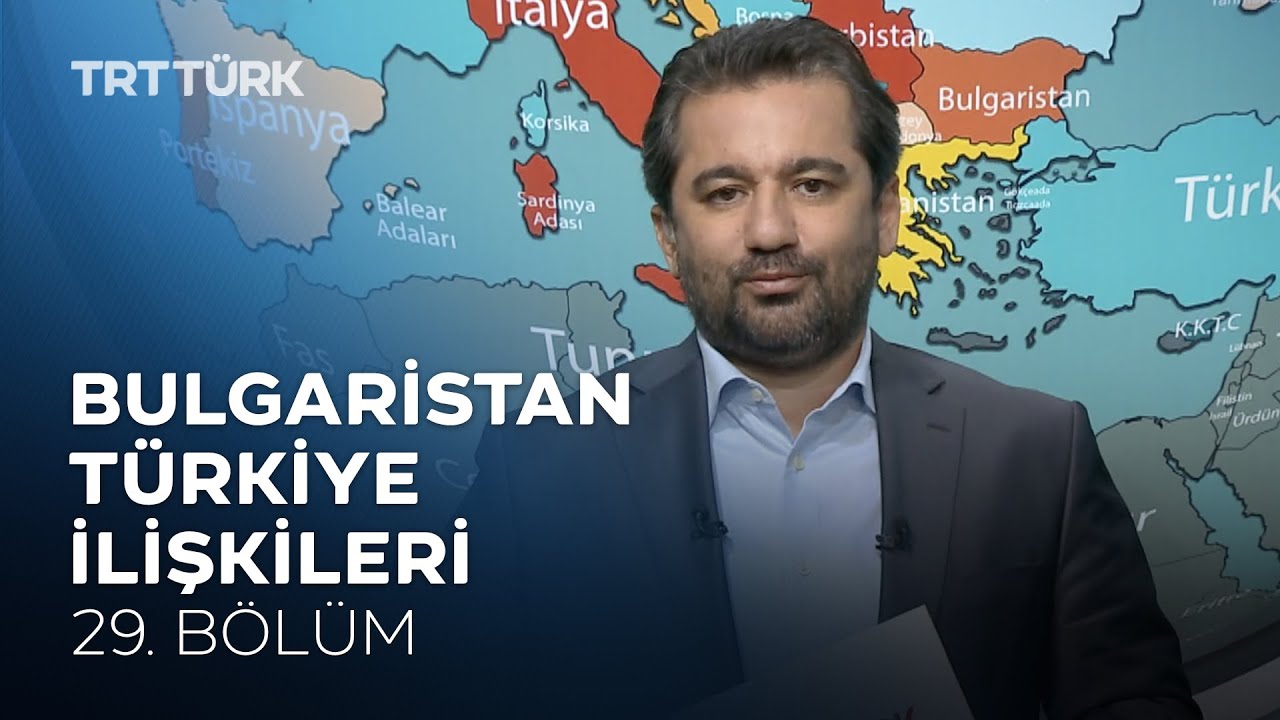 Bulgaristan-Türkiye İlişkileri | Mücahit Küçükyılmaz - Bülent Yıldırım | Dünyadaki Türkiye-29. Bölüm