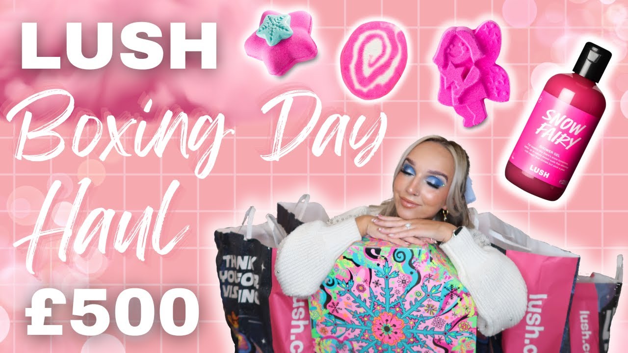 LUSH Boxing Day haul - I spent &pound;500!!!