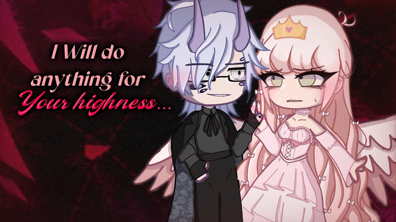 •I will do anything for your highness...• //GCMM/GCM// (Read Desc.)
