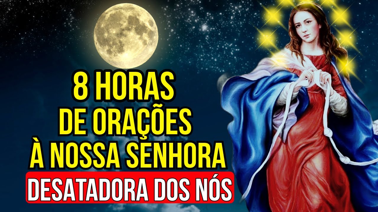 8 HORAS DE ORAÇÕES À NOSSA SENHORA DESATADORA DOS NÓS