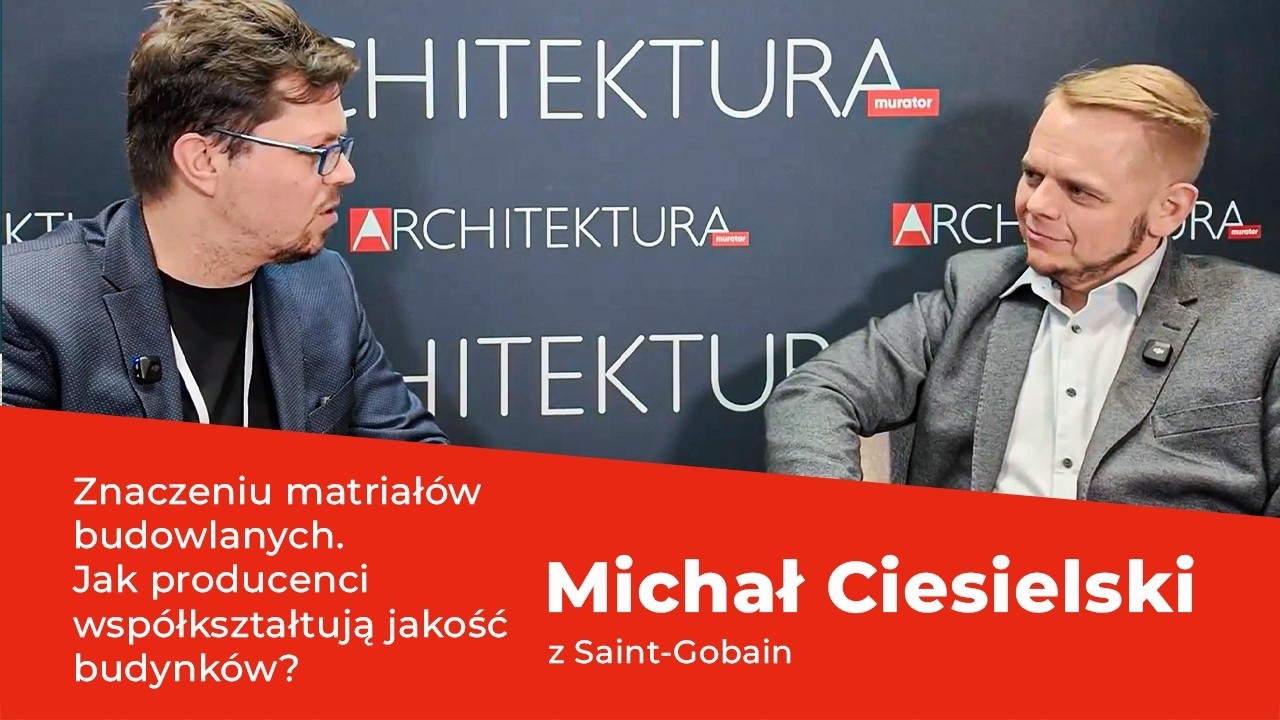 Michał Ciesielski z Saint-Gobain o materiałach budowlanych I producenci kształtują jakość budynków?