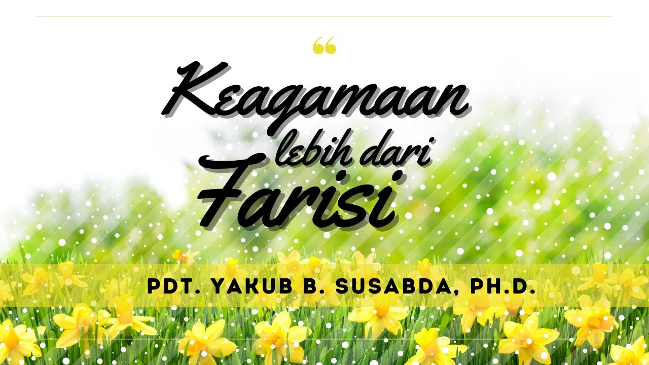 Pdt. Yakub B. Susabda, Ph.D. - Keagamaan lebih dari farisi