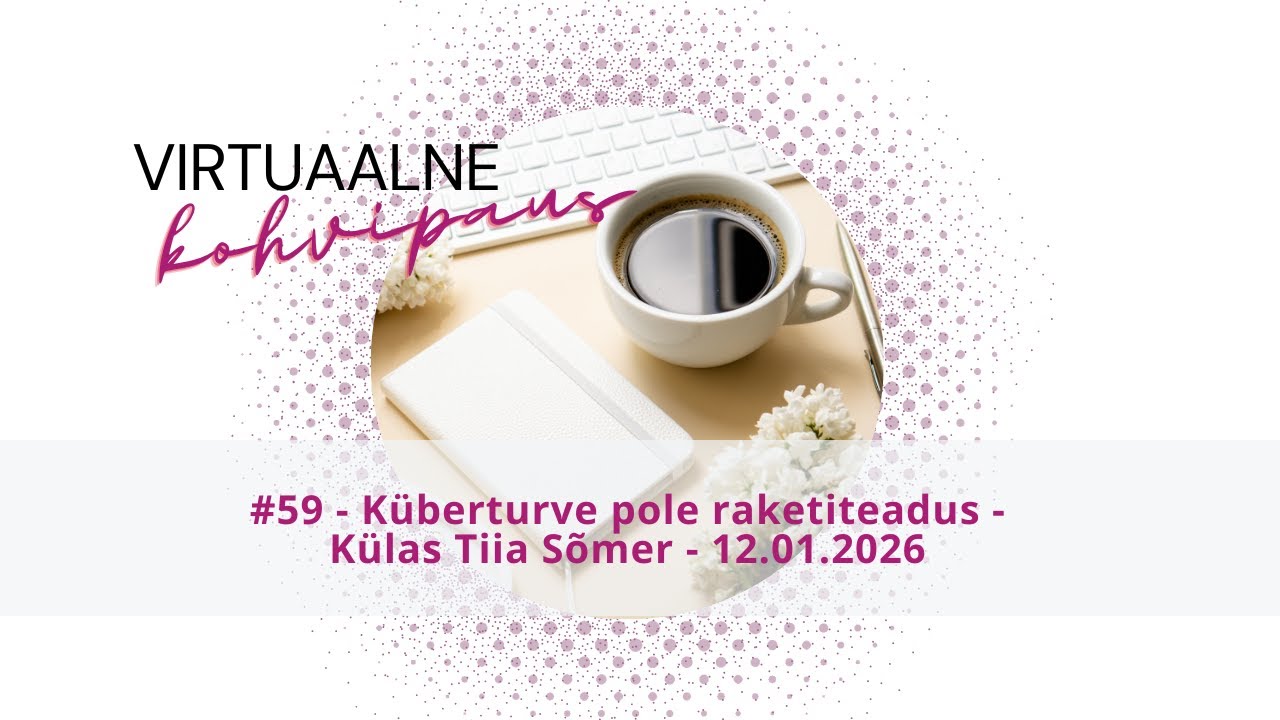 Virtuaalne kohvipaus #59 - Küberturve pole raketiteadus - Tiia Sõmer - 12.01.2026
