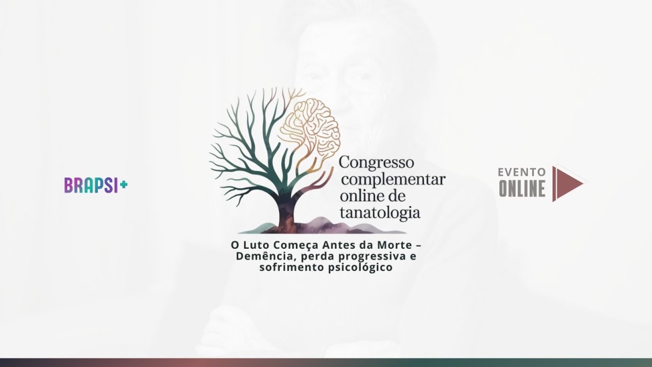 28/02 -  Congresso Complementar BRAPSI O Luto Começa Antes da Morte – Demência, perda progressiva..