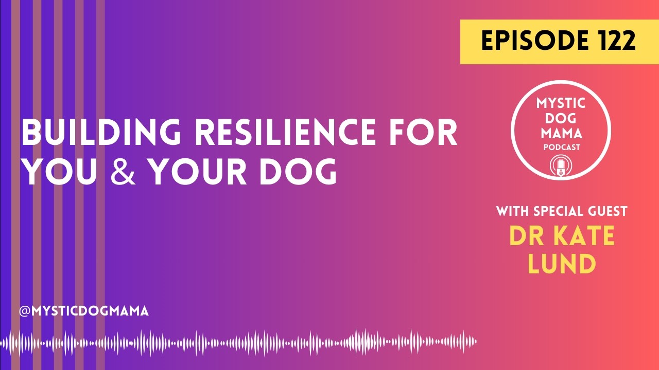 EP 122 Building Resilience for You & Your Dog with Dr Kate Lund