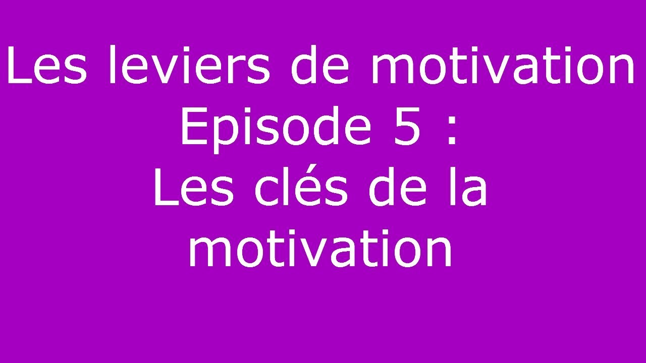 Leviers de motivation #5 - Les clés de la motivation