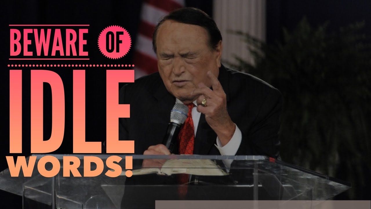 BEWARE OF IDLE WORDS!