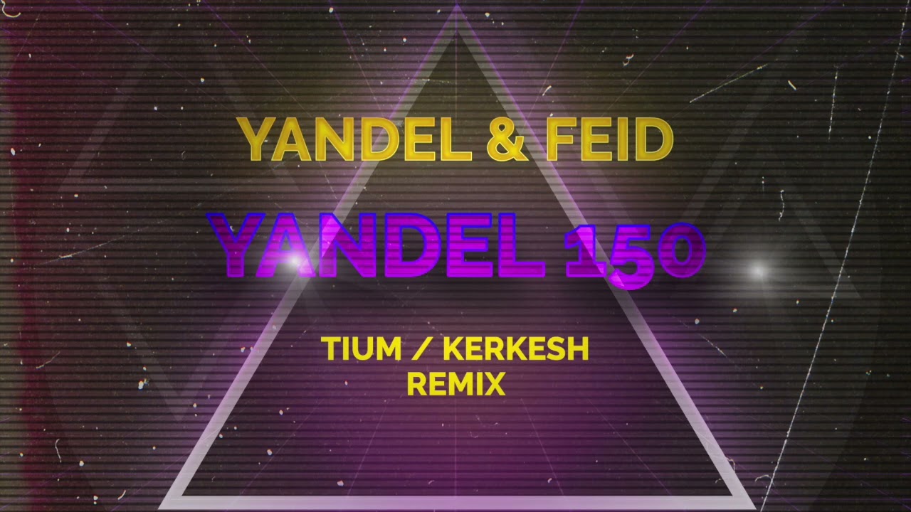 Yandel & Feid - Yandel 150 (TIUM & KERKESH remix)