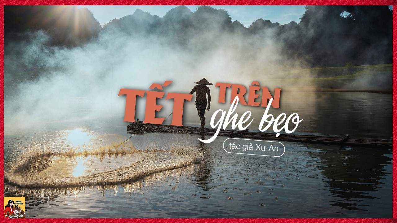 Truyện tết 2026: TẾT TRÊN GHE BẸO| Tác giả Xư An| Những mảnh đời lênh đênh chờ Tết| MC Hồng Trinh