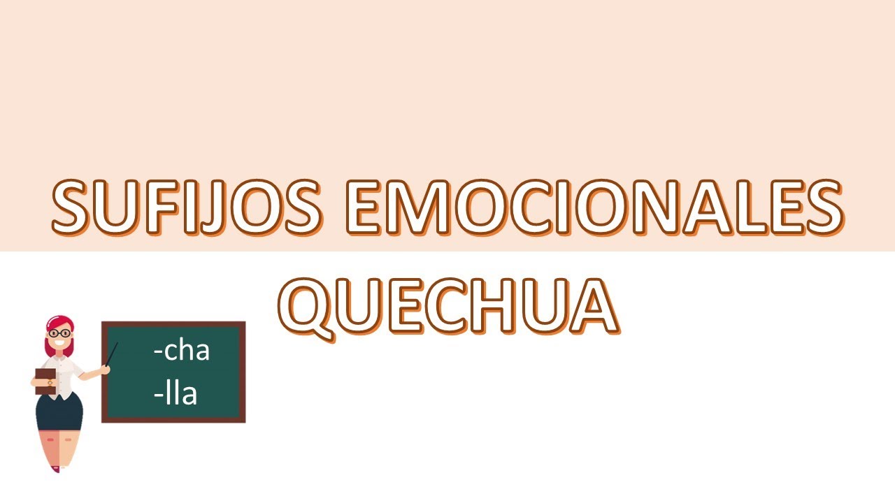 Quechua Chanka: Clase 10, LOS SUFIJOS EMOCIONALES CHA Y LLA