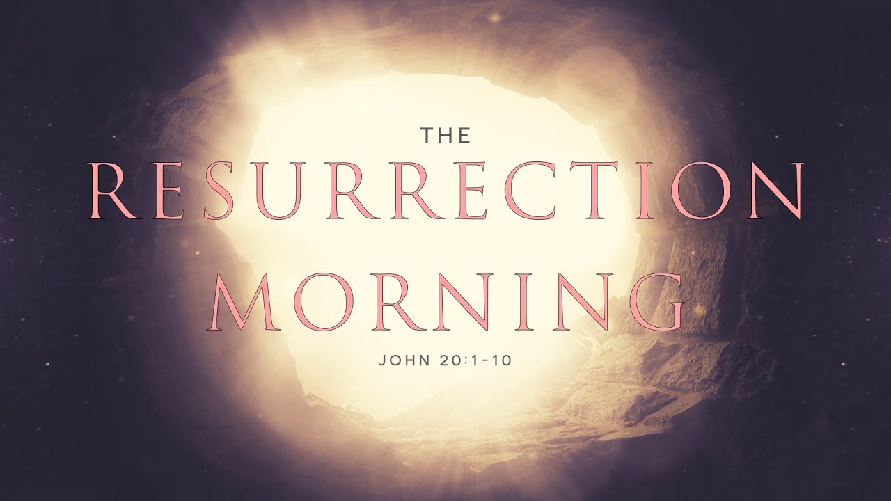 John 20:1-10, The Resurrection Morning - Easter Message
