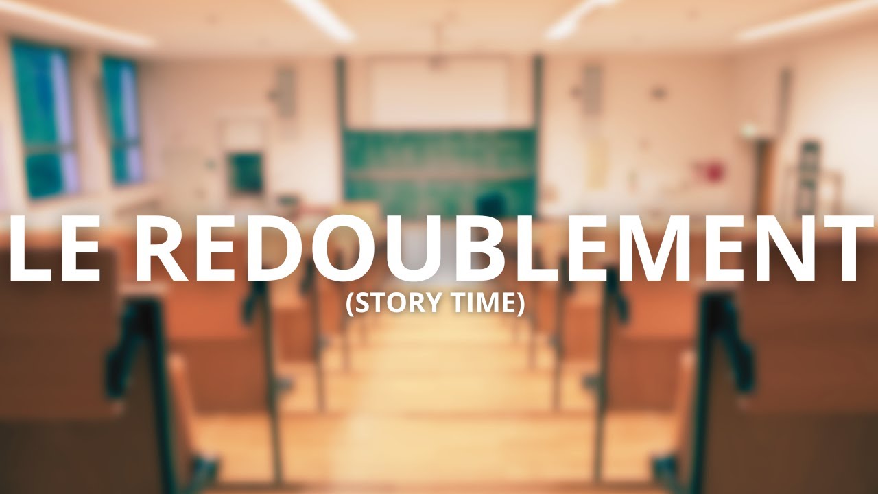 LE REDOUBLEMENT (story time)