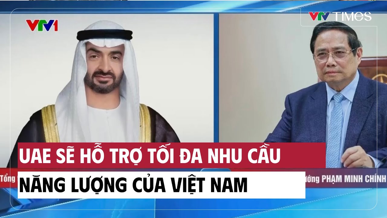 UAE sẽ hỗ trợ tối đa nhu cầu năng lượng của Việt Nam  | Cụm tin | VTV Times