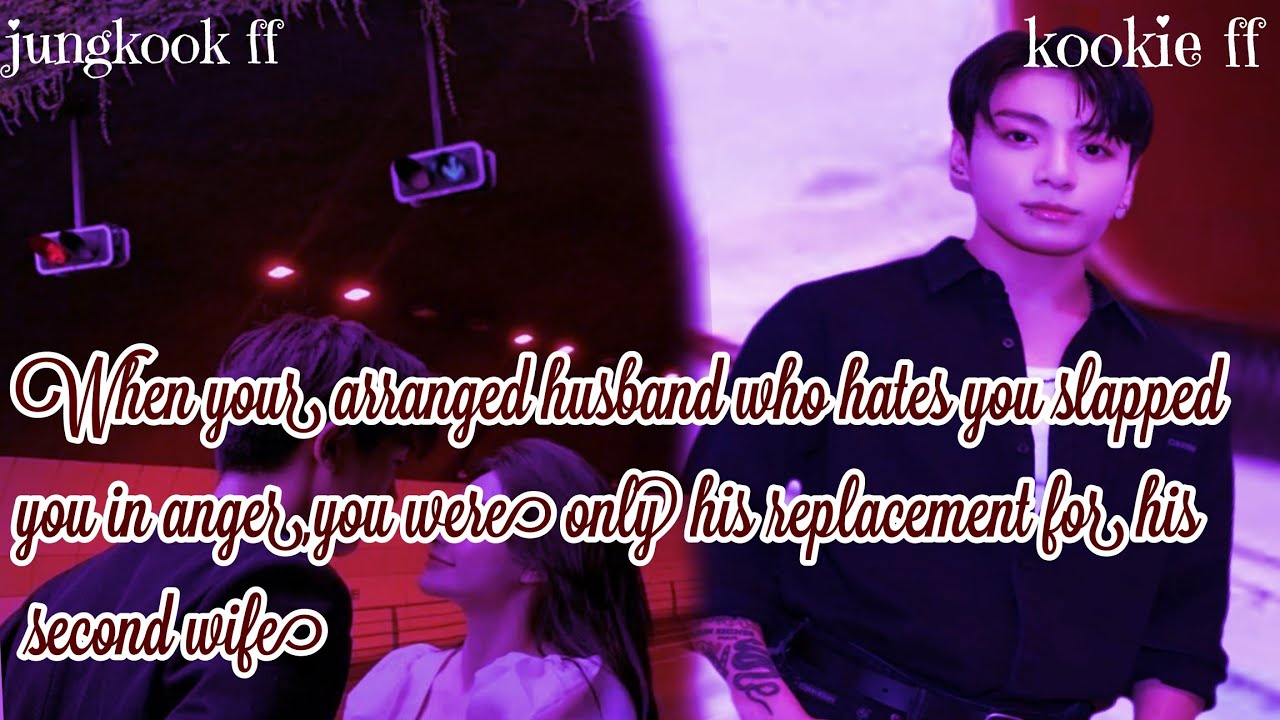 Jungkook ff/ :When your arranged husband who hates you slapped you in anger,you were only his replac